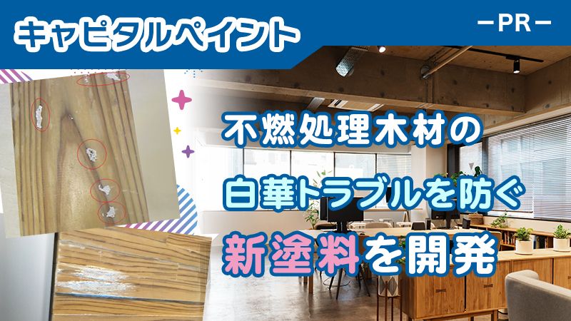 不燃処理木材の白華トラブルを防ぐ新塗料を開発　キャピタルペイント