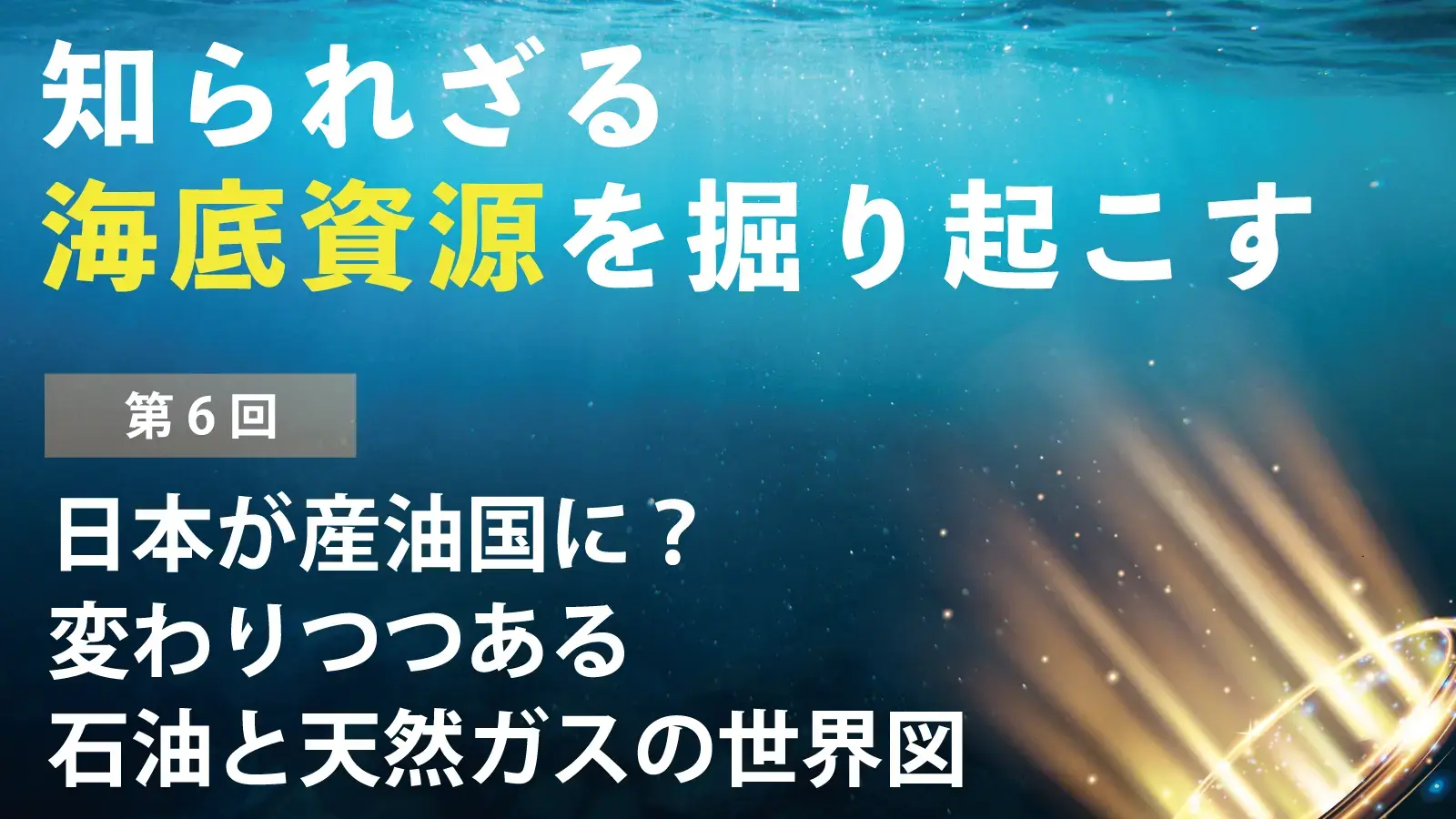 【知られざる海底資源を掘り起こす】第6回 日本が産油国に？ 変わりつつある石油と天然ガスの世界図