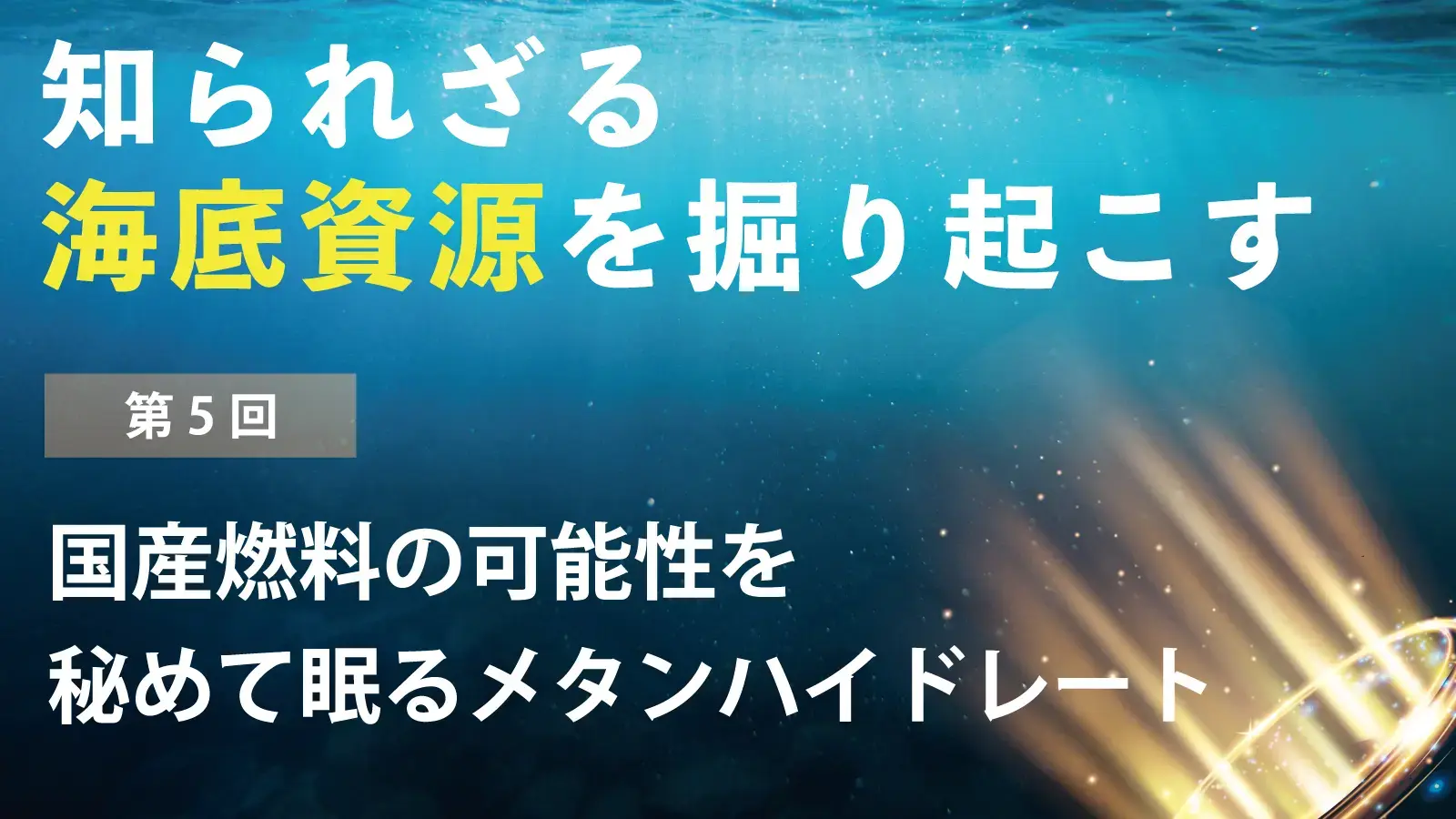 【知られざる海底資源を掘り起こす】第5回 国産燃料の可能性を秘めて眠るメタンハイドレート