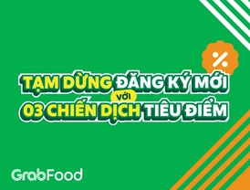 GrabFood | Tạm dừng đăng ký mới với 03 Chiến dịch Tiêu điểm