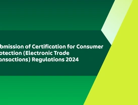 Submission of Certification for Consumer Protection (Electronic Trade Transactions) Regulations 2024