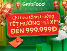 GrabFood | Chi tiêu tăng trưởng - Tết hưởng “lì xì” đến 999.999đ