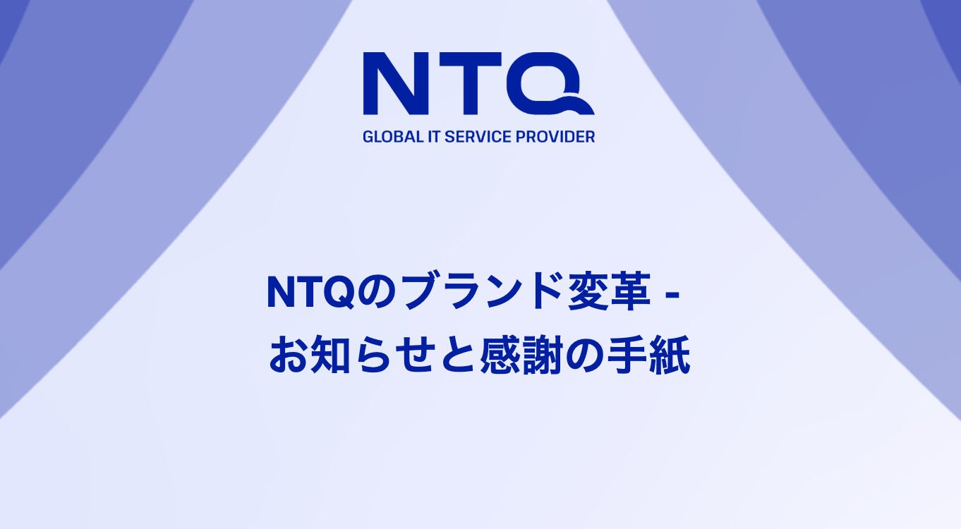 【ロゴ刷新のお知らせ】NTQのブランド変革 -  お知らせと感謝の手紙